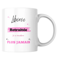 Mug retraite – tasse “Libérée retraitée plus jamais” – Instant Mugs - Mug